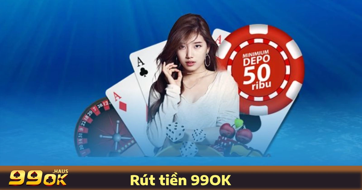 Rút Tiền 99OK 2 Điều Kiện & Quy Trình Rút Tiền 99OK